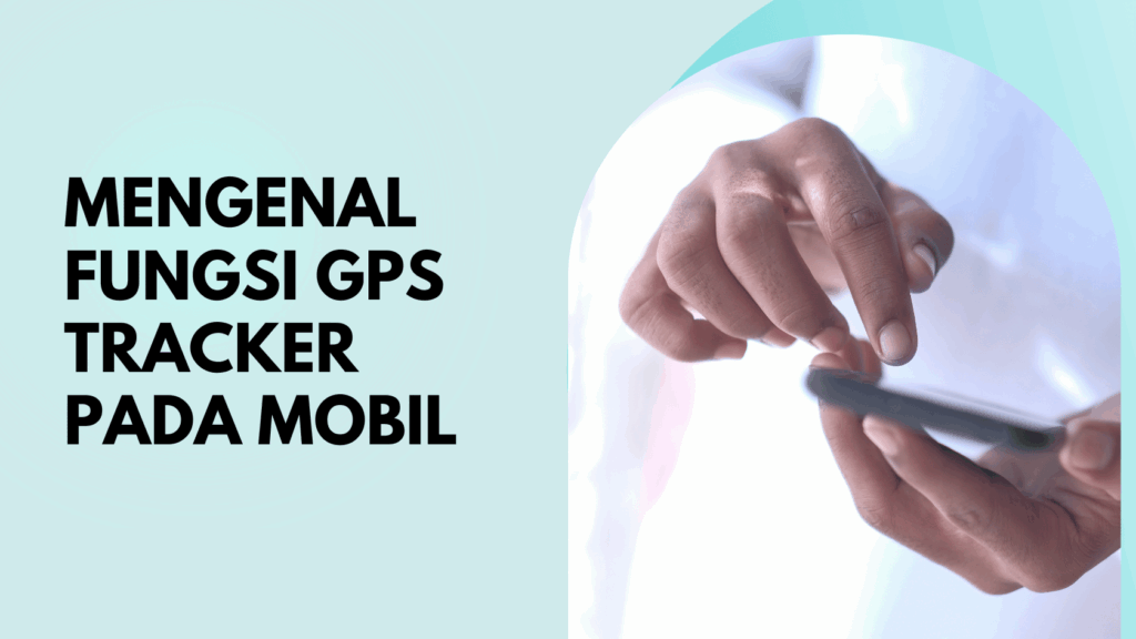 Mengenal Fungsi GPS Tracker pada Mobil
